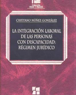 Portada del libro La integración laboral de las personas con discapacidad. Régimen Jurídico