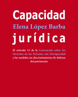 Portada Capacidad Jurídica. El artículo 12 de la Convención sobre los Derechos de las Personas con Discapacidad y las medidas no discriminatorias de defensa del patrimonio