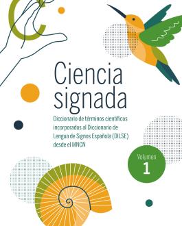 Portada Ciencia signada. Diccionario de términos científicos incorporados al Diccionario de Lengua de Signos Española (DILSE) desde el MNCN. Vol. 1
