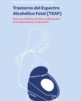 Cubierta Trastorno del Espectro Alcohólico Fetal (TEAF). Guía para médicos, familias, profesionales de la salud mental y la educación