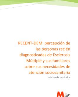 Portada RECENT-DEM: percepción de las personas recién diagnosticadas de Esclerosis Múltiple y sus familiares sobre sus necesidades de atención sociosanitaria Informe de resultados