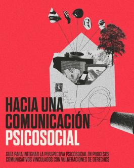 Portada Hacia una comunicación psicosocial. Guía para integrar la perspectiva psicosocial en procesos comunicativos vinculados con vulneraciones de derechos