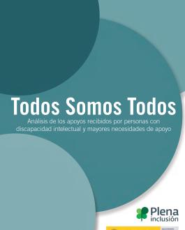Todos Somos Todos. Análisis de los apoyos recibidos por personas con discapacidad intelectual y mayores necesidades de apoyo (2018)